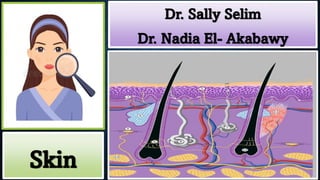 Dr. Sally Selim
Dr. Nadia El- Akabawy
Skin
 
