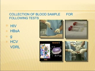 COLLECTION OF BLOOD SAMPLE FOR
FOLLOWING TESTS




HIV
HBsA
g
HCV
VDRL
 
