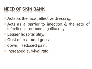 





Acts as the most effective dressing.
Acts as a barrier to infection & the rate of
infection is reduced significantly.
Lesser hospital stay.
Cost of treatment goes
down. Reduced pain.
Increased survival rate.
 