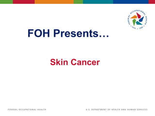 Skin Cancer
FOH Presents…
 