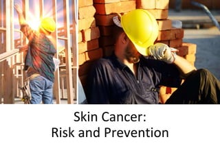 Skin Cancer:
Risk and Prevention
 