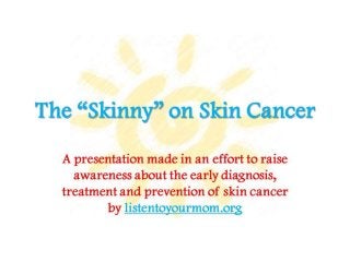 The "Skinny" on Skin Cancer - Presentation