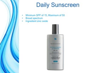 • Minimum SPF of 15, Maximum of 50
• Broad spectrum
• Ingredient zinc oxide
Daily Sunscreen
 