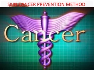 SKIN CANCER PREVENTION METHOD

 