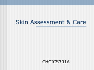 CHCICS301A Skin Assessment & Care 