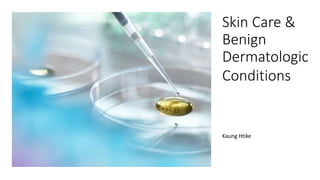 Skin Care &
Benign
Dermatologic
Conditions &
benign
dermatologi
c conditionKaung Htike
 