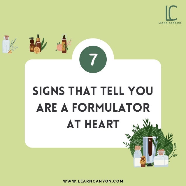 L
C
L E A R N C A N Y O N
WWW.LEARNCANYON.COM
signs that tell you
are a formulator
at heart
 