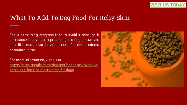 What To Add To Dog Food For Itchy Skin
Fat is something everyone tries to avoid it because it
can cause many health problems, but dogs, however,
just like man, also have a need for the nutrients
contained in fat. ...
For more information, visit us at
https://sites.google.com/view/petfoodpatrol/hypoaller
genic-dog-food/skin-care-diets-for-dogs
VISIT US TODAY
 