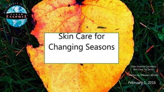 Skin Care for
Changing Seasons
Clear Essence Cosmetics
Skin Care Tip Series
Written by Maureen Ahmed
February 1, 2016
 