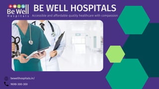 BE WELL HOSPITALS
Accessible and affordable quality healthcare with compassion
9698-300-300
bewellhospitals.in/
 