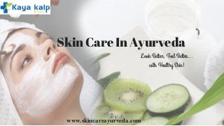 Skin Care In Ayurveda
Look Better, Feel Better...
with Healthy Skin!
www.skincareayurveda.com
 