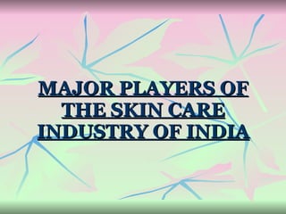 MAJOR PLAYERS OF THE SKIN CARE INDUSTRY OF INDIA 