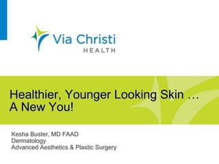 Healthier, Younger Looking Skin …
A New You!

Kesha Buster, MD FAAD
Dermatology
Advanced Aesthetics & Plastic Surgery
 