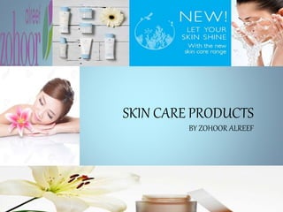 SKIN CARE PRODUCTS
BY ZOHOOR ALREEF
 