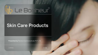 Skin Care Products
Presented by Reviera Cosmeceuticals PVT LTD
Le Bonheur
 