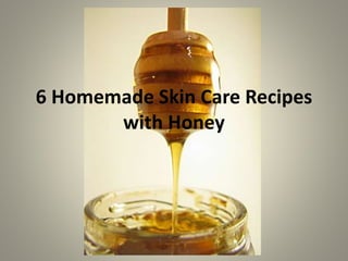 6 Homemade Skin Care Recipes
with Honey
 