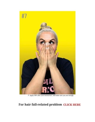 7		Apply	SPF	after	your	moisturiser,	and	make	sure	you	use	enough.
For hair fall-related problem CLICK HERE
 