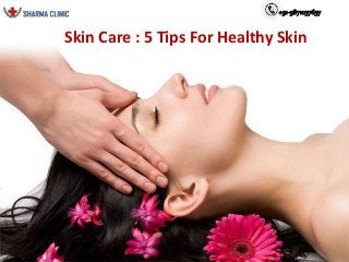 +91-9871057657 
Skin Care : 5 Tips For Healthy Skin 
 