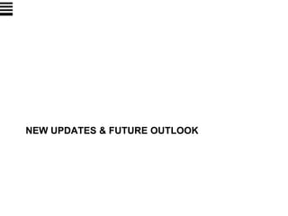 NEW UPDATES & FUTURE OUTLOOK
 