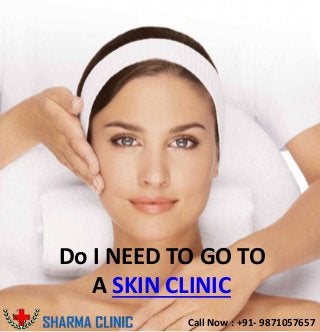 Do I NEED TO GO TO
A SKIN CLINIC
Call Now : +91- 9871057657
 