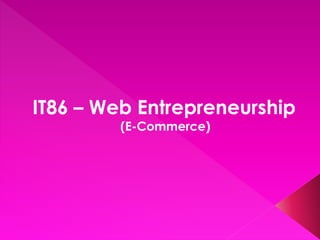 IT86 – Web Entrepreneurship
(E-Commerce)

 