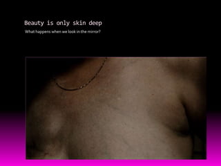 Beauty is only skin deepWhat happens when we look in the mirror?