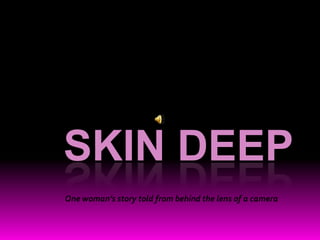 Skin Deep One woman’s story told from behind the lens of a camera 