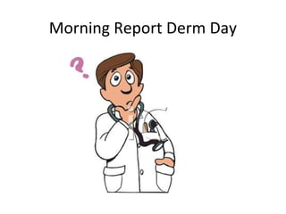Morning Report Derm Day
 