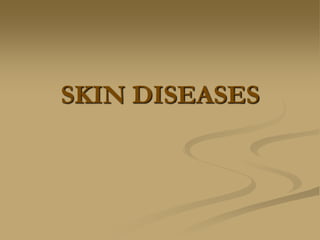 SKIN DISEASES
 