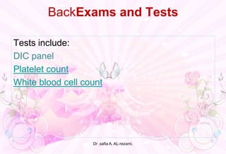 BackExams and Tests
Tests include:
DIC panel
Platelet count
White blood cell count
Dr .safia A. AL-rezami.
 