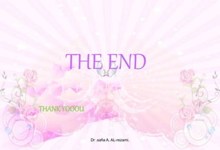 THE END
THANK YOOOU
Dr .safia A. AL-rezami.
 