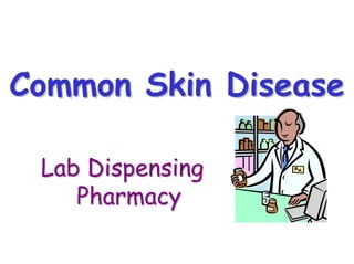 Common Skin Disease 
Lab Dispensing 
Pharmacy 
 