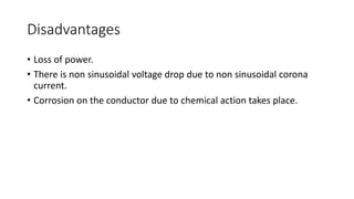 Critical Disruptive Voltage
The voltage at which corona is just initiated is called critical disruptive
voltage.
At Critic...