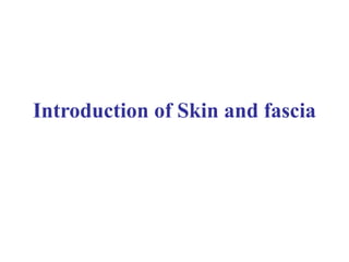 Introduction of Skin and fascia
 