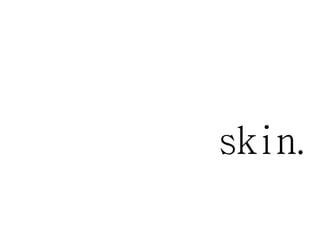 skin.
 