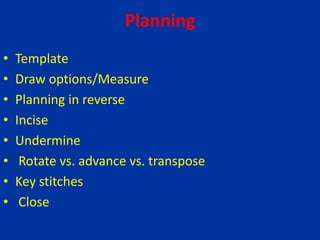Planning
• Template
• Draw options/Measure
• Planning in reverse
• Incise
• Undermine
• Rotate vs. advance vs. transpose
• Key stitches
• Close
 