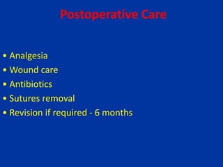 Postoperative Care
• Analgesia
• Wound care
• Antibiotics
• Sutures removal
• Revision if required - 6 months
 