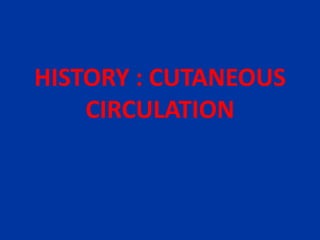 HISTORY : CUTANEOUS
CIRCULATION
 