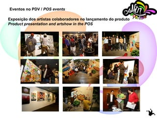 Eventos no PDV /  POS events Exposição dos artistas colaboradores no lançamento do produto Product presentation and artshow in the POS 