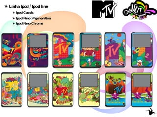 Linha Ipod / Ipod line Ipod Classic Ipod Nano 3ª generation Ipod Nano Chrome 