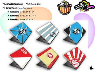 Linha Notebooks  /  Notebook line 3 tamanhos /  3 window sizes Tamanho 1 – 15,4” a 14” Tamanho 2 – 13,3” a 11,1” Tamanho 3 – 10,2” a 8,9” 