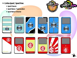 Linha Ipod / Ipod line Ipod Classic Ipod Nano 3ª generation Ipod Nano Chrome 