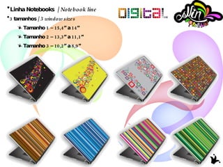 Linha Notebooks  /  Notebook line 3 tamanhos /  3 window sizes Tamanho 1 – 15,4” a 14” Tamanho 2 – 13,3” a 11,1” Tamanho 3 – 10,2” a 8,9” 