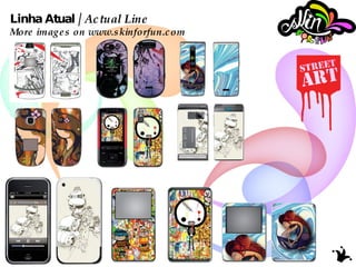 Linha Atual /  Actual Line  More images on www.skinforfun.com 