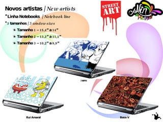 Novos artistas /  New artists Linha Notebooks  /  Notebook line 3 tamanhos /  3 window sizes Tamanho 1 – 15,4” a 14” Tamanho 2 – 13,3” a 11,1” Tamanho 3 – 10,2” a 8,9” Rui Amaral 3em1 Base V 
