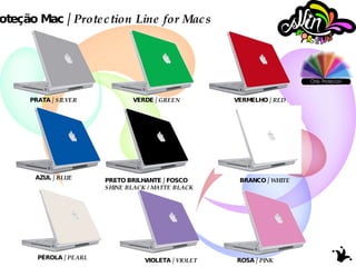 Linha Proteção Mac /  Protection Line for Macs PRATA /  SILVER VERDE /  GREEN VERMELHO /  RED AZUL /  BLUE PRETO BRILHANTE / FOSCO SHINE BLACK / MATTE BLACK BRANCO /  WHITE PÉROLA /  PEARL VIOLETA /  VIOLET ROSA /  PINK 