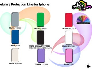 Linha Proteção Celular / Protection Line for Iphone PRATA /  SILVER VERDE /  GREEN VERMELHO /  RED AZUL /  BLUE PRETO BRILHANTE / FOSCO SHINE BLACK / MATTE BLACK BRANCO /  WHITE PÉROLA /  PEARL VIOLETA /  VIOLET ROSA /  PINK 