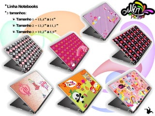 Linha Notebooks 3 tamanhos: Tamanho 1 – 15,4” a 14” Tamanho 2 – 13,3” a 11,1” Tamanho 3 – 10,2” a 8,9” 