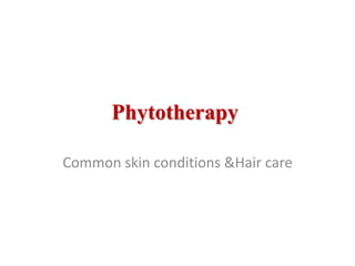 Phytotherapy
Common skin conditions &Hair care
 