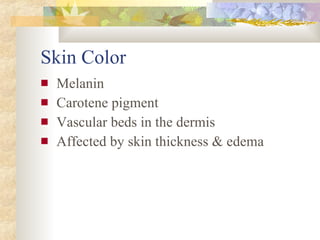 Skin Color Melanin Carotene pigment Vascular beds in the dermis Affected by skin thickness & edema 